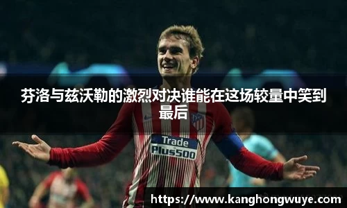 芬洛与兹沃勒的激烈对决谁能在这场较量中笑到最后