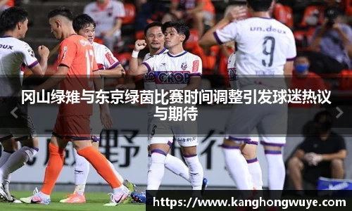 冈山绿雉与东京绿茵比赛时间调整引发球迷热议与期待