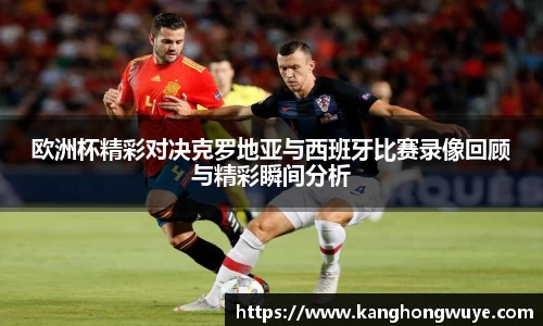 欧洲杯精彩对决克罗地亚与西班牙比赛录像回顾与精彩瞬间分析